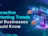 Interactive Marketing Trends That Businesses Should Know Interactive Marketing
