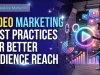 Video Marketing Best Practices for Better Audience Reach Video Marketing